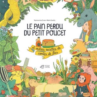 Le pain perdu du petit poucet et autres recettes de contes de fées